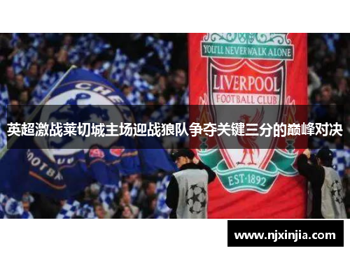 英超激战莱切城主场迎战狼队争夺关键三分的巅峰对决