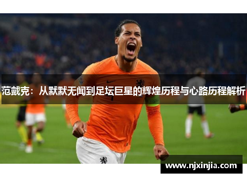 范戴克：从默默无闻到足坛巨星的辉煌历程与心路历程解析