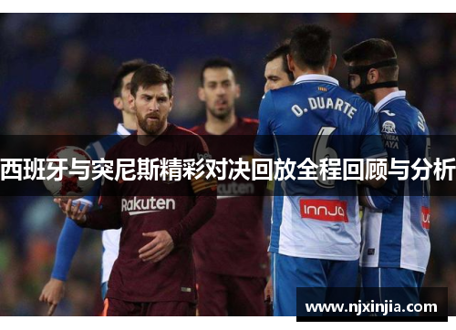西班牙与突尼斯精彩对决回放全程回顾与分析