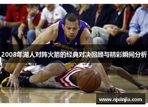 2008年湖人对阵火箭的经典对决回顾与精彩瞬间分析